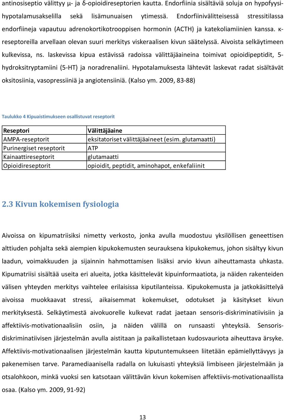 κ- reseptoreilla arvellaan olevan suuri merkitys viskeraalisen kivun säätelyssä. Aivoista selkäytimeen kulkevissa, ns.