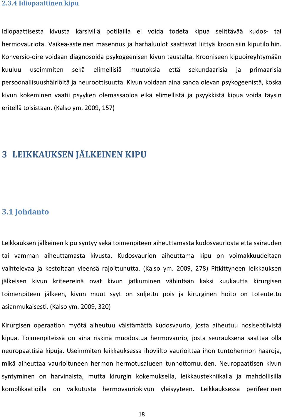 Krooniseen kipuoireyhtymään kuuluu useimmiten sekä elimellisiä muutoksia että sekundaarisia ja primaarisia persoonallisuushäiriöitä ja neuroottisuutta.