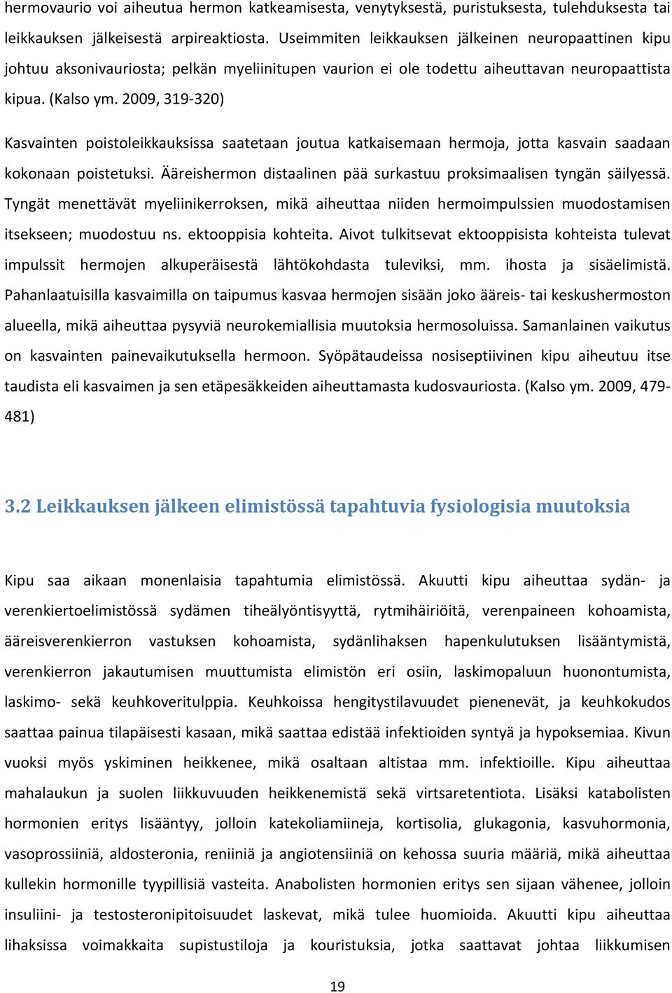 2009, 319-320) Kasvainten poistoleikkauksissa saatetaan joutua katkaisemaan hermoja, jotta kasvain saadaan kokonaan poistetuksi. Ääreishermon distaalinen pää surkastuu proksimaalisen tyngän säilyessä.