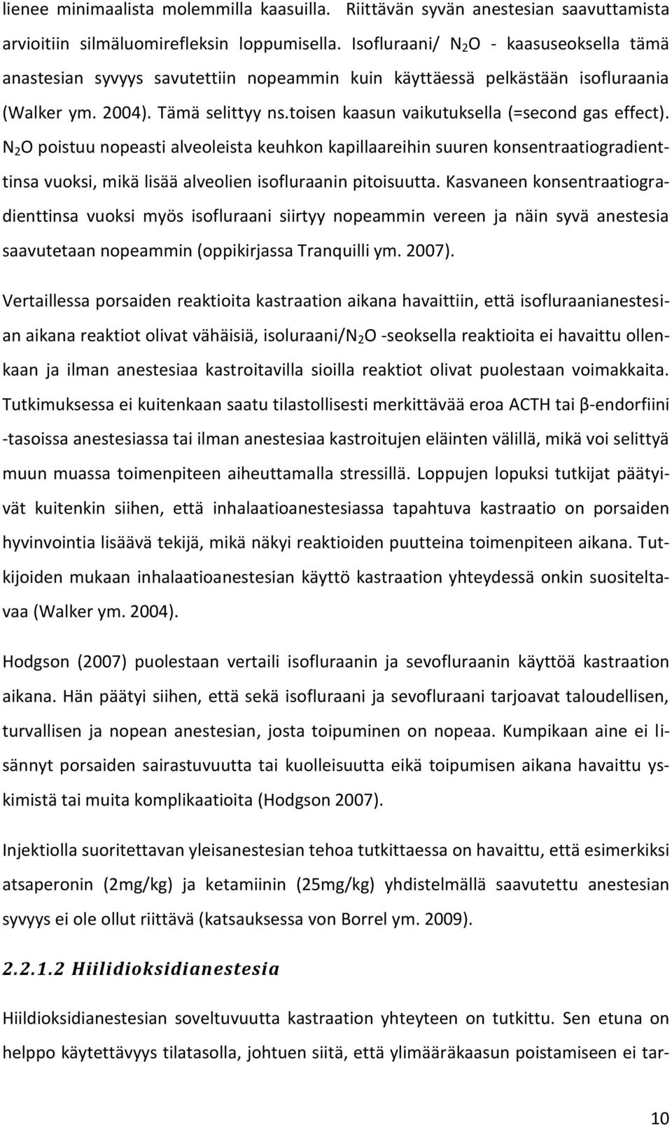 toisen kaasun vaikutuksella (=second gas effect). N 2 O poistuu nopeasti alveoleista keuhkon kapillaareihin suuren konsentraatiogradienttinsa vuoksi, mikä lisää alveolien isofluraanin pitoisuutta.