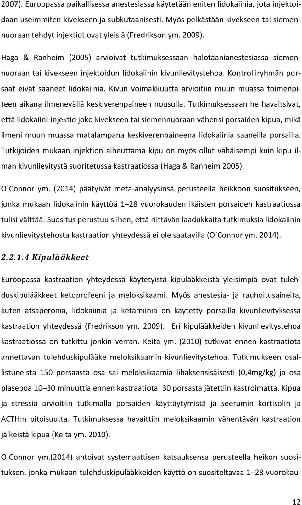 Haga & Ranheim (2005) arvioivat tutkimuksessaan halotaanianestesiassa siemennuoraan tai kivekseen injektoidun lidokaiinin kivunlievitystehoa. Kontrolliryhmän porsaat eivät saaneet lidokaiinia.