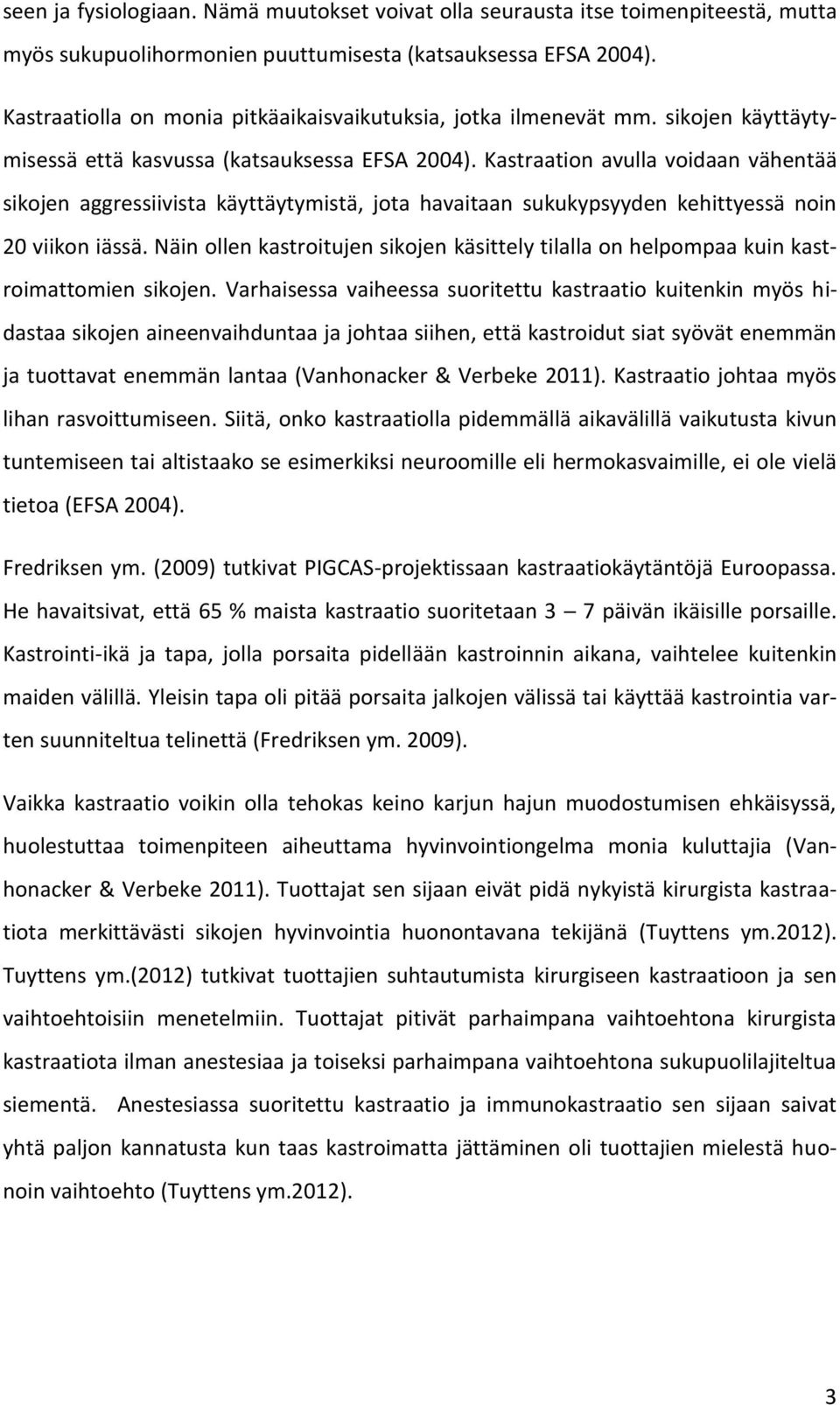 Kastraation avulla voidaan vähentää sikojen aggressiivista käyttäytymistä, jota havaitaan sukukypsyyden kehittyessä noin 20 viikon iässä.