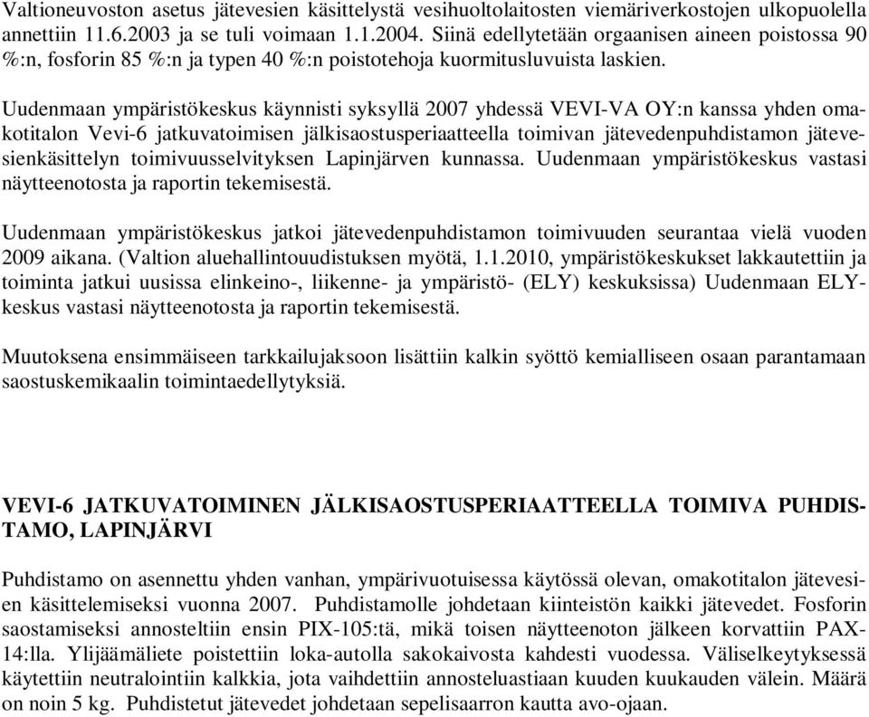 Uudenmaan ympäristökeskus käynnisti syksyllä 2007 yhdessä VEVI-VA OY:n kanssa yhden omakotitalon Vevi-6 jatkuvatoimisen jälkisaostusperiaatteella toimivan jätevedenpuhdistamon jätevesienkäsittelyn