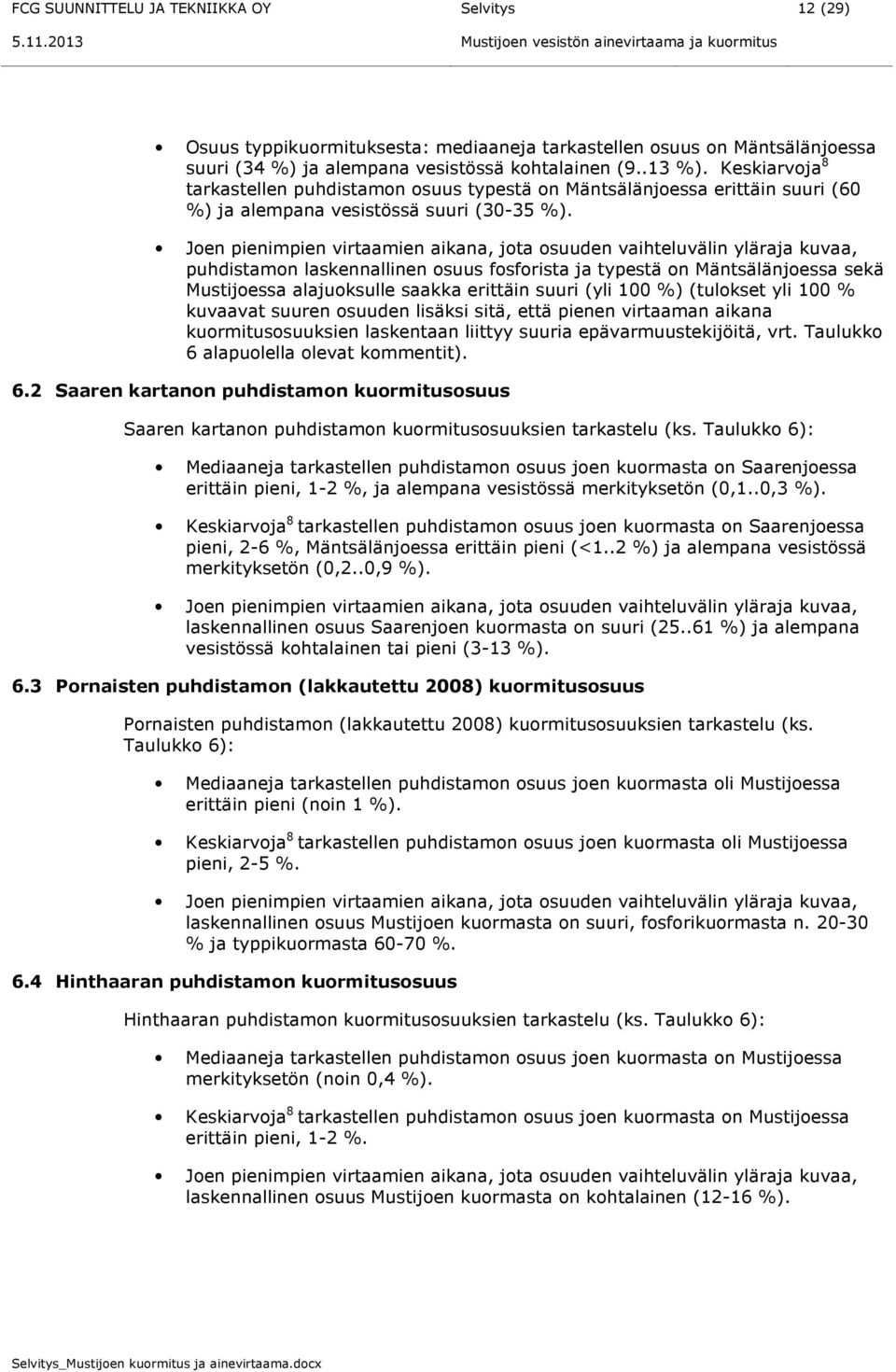 Keskiarvoja 8 tarkastellen puhdistamon osuus typestä on Mäntsälänjoessa erittäin suuri (60 %) ja alempana vesistössä suuri (30-35 %).