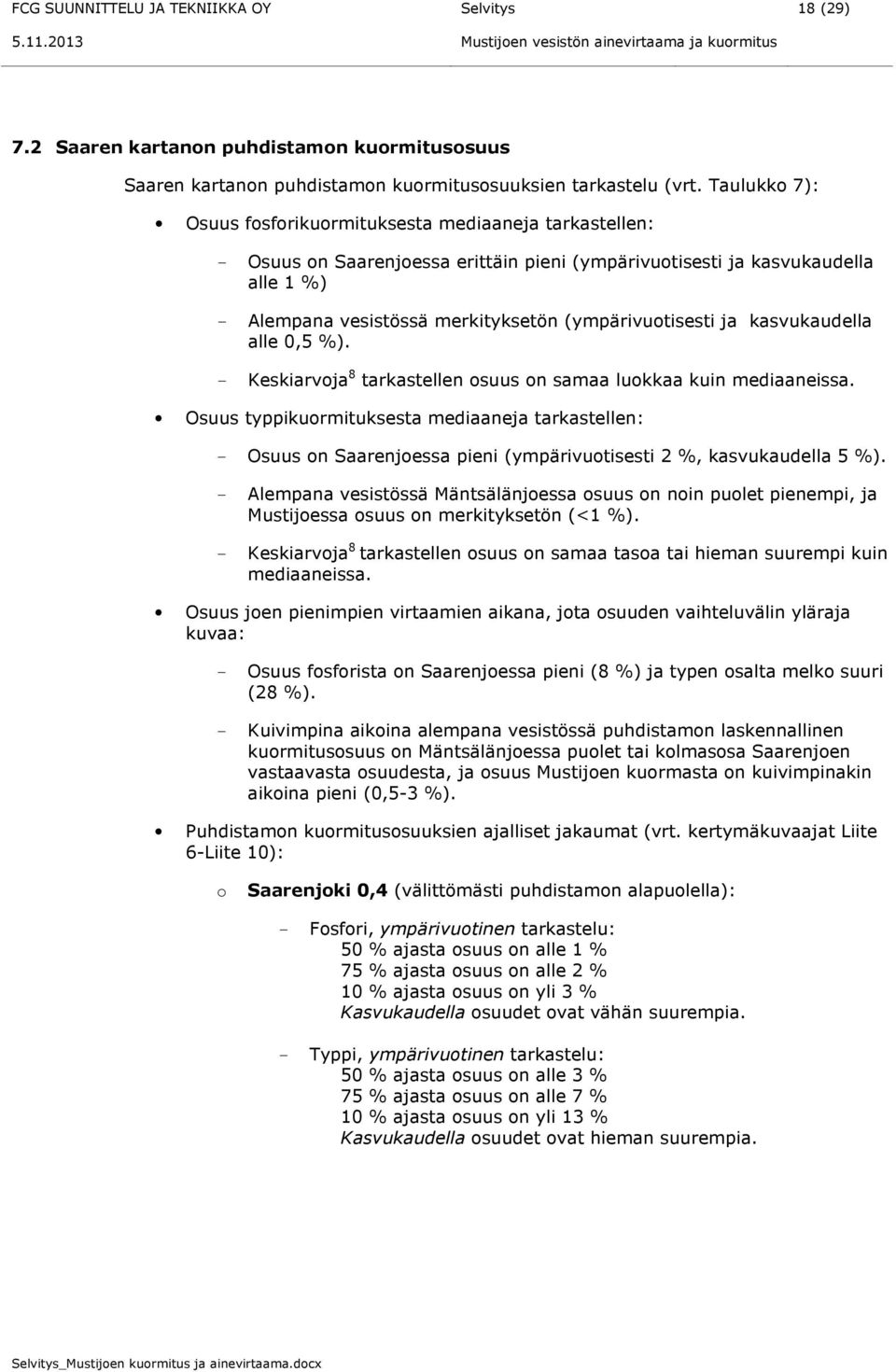 Taulukko 7): Osuus fosforikuormituksesta mediaaneja tarkastellen: - Osuus on Saarenjoessa erittäin pieni (ympärivuotisesti ja kasvukaudella alle 1 %) - Alempana vesistössä merkityksetön