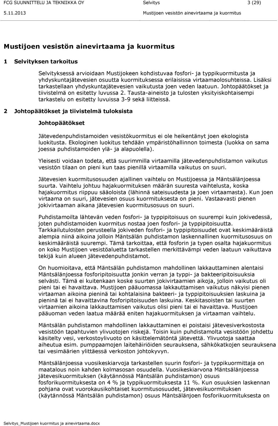 yhdyskuntajätevesien osuutta kuormituksessa erilaisissa virtaamaolosuhteissa. Lisäksi tarkastellaan yhdyskuntajätevesien vaikutusta joen veden laatuun.