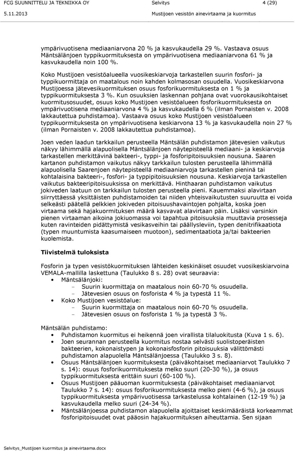 Koko Mustijoen vesistöalueella vuosikeskiarvoja tarkastellen suurin fosfori- ja typpikuormittaja on maatalous noin kahden kolmasosan osuudella.