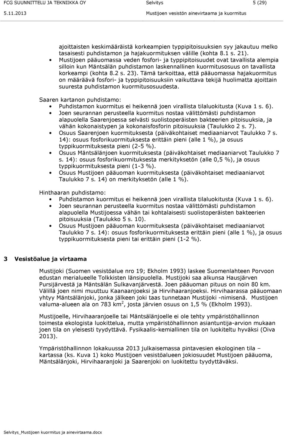 Mustijoen pääuomassa veden fosfori- ja typpipitoisuudet ovat tavallista alempia silloin kun Mäntsälän puhdistamon laskennallinen kuormitusosuus on tavallista korkeampi (kohta 8.2 s. 23).
