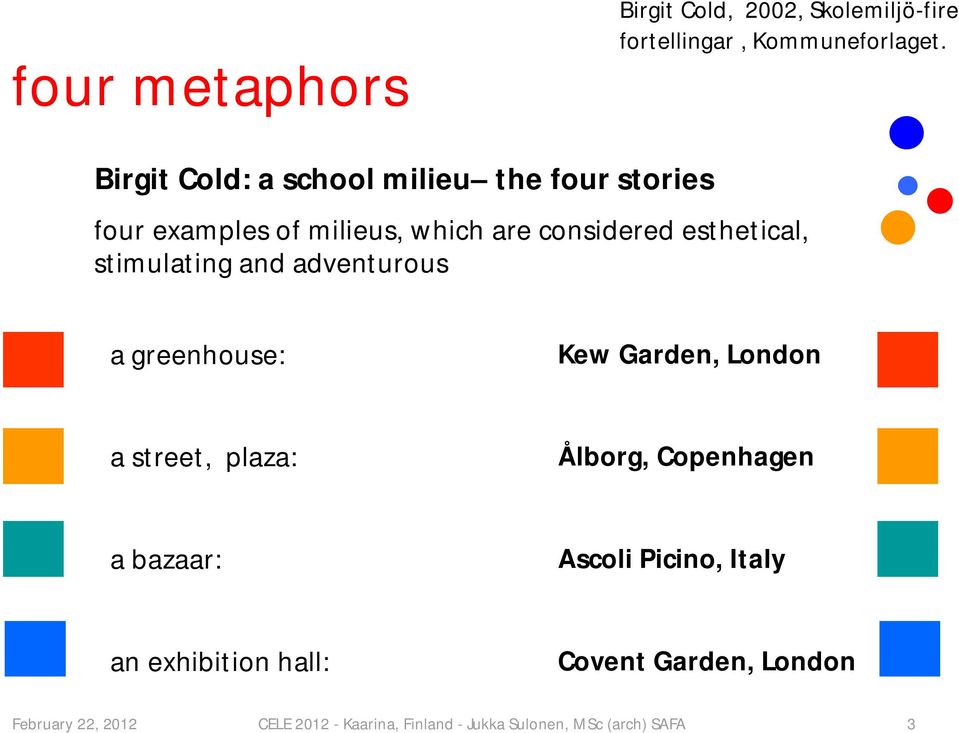 stimulating and adventurous a greenhouse: Kew Garden, London a street, plaza: Ålborg, Copenhagen a bazaar: