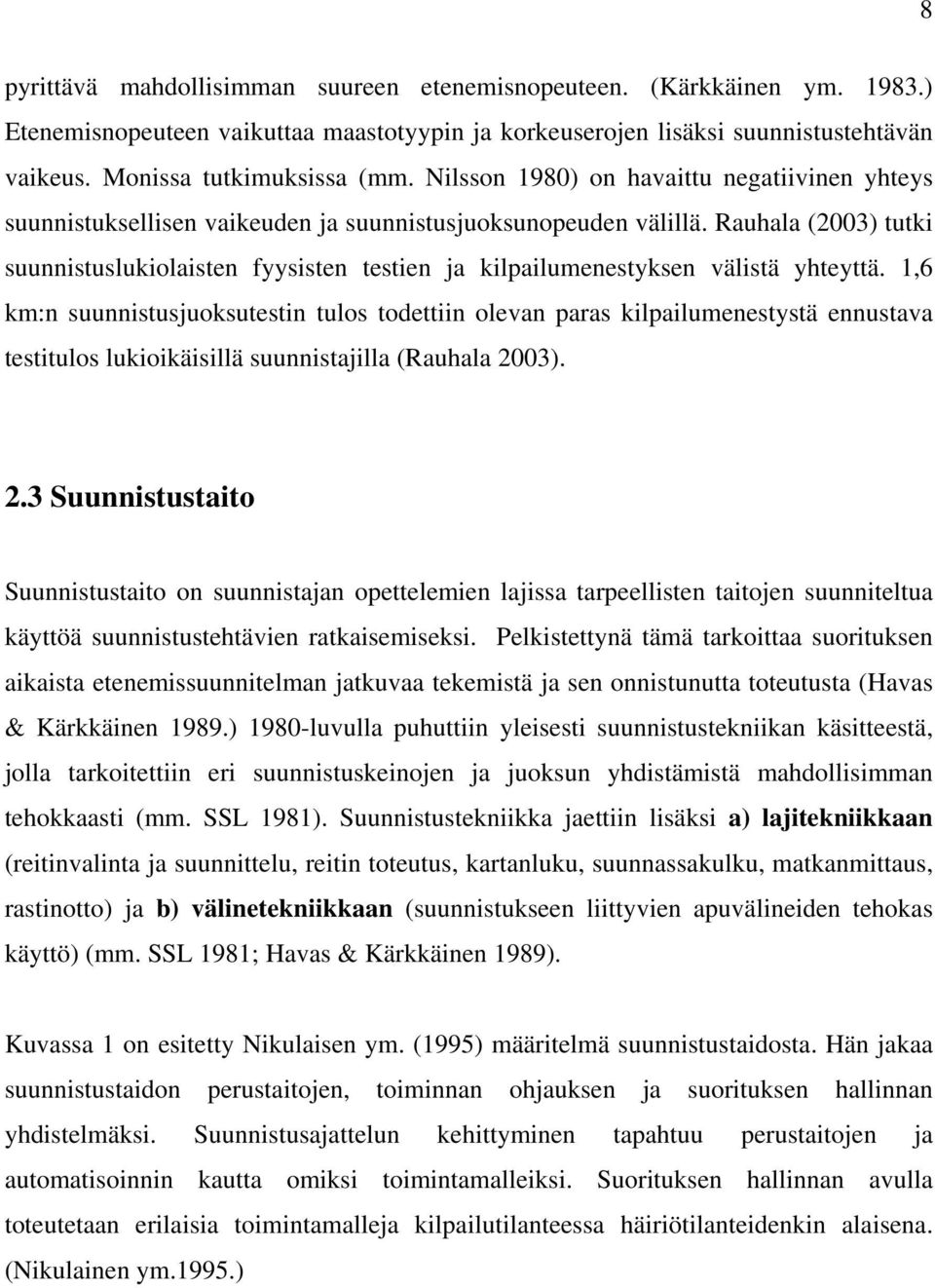 Rauhala (2003) tutki suunnistuslukiolaisten fyysisten testien ja kilpailumenestyksen välistä yhteyttä.