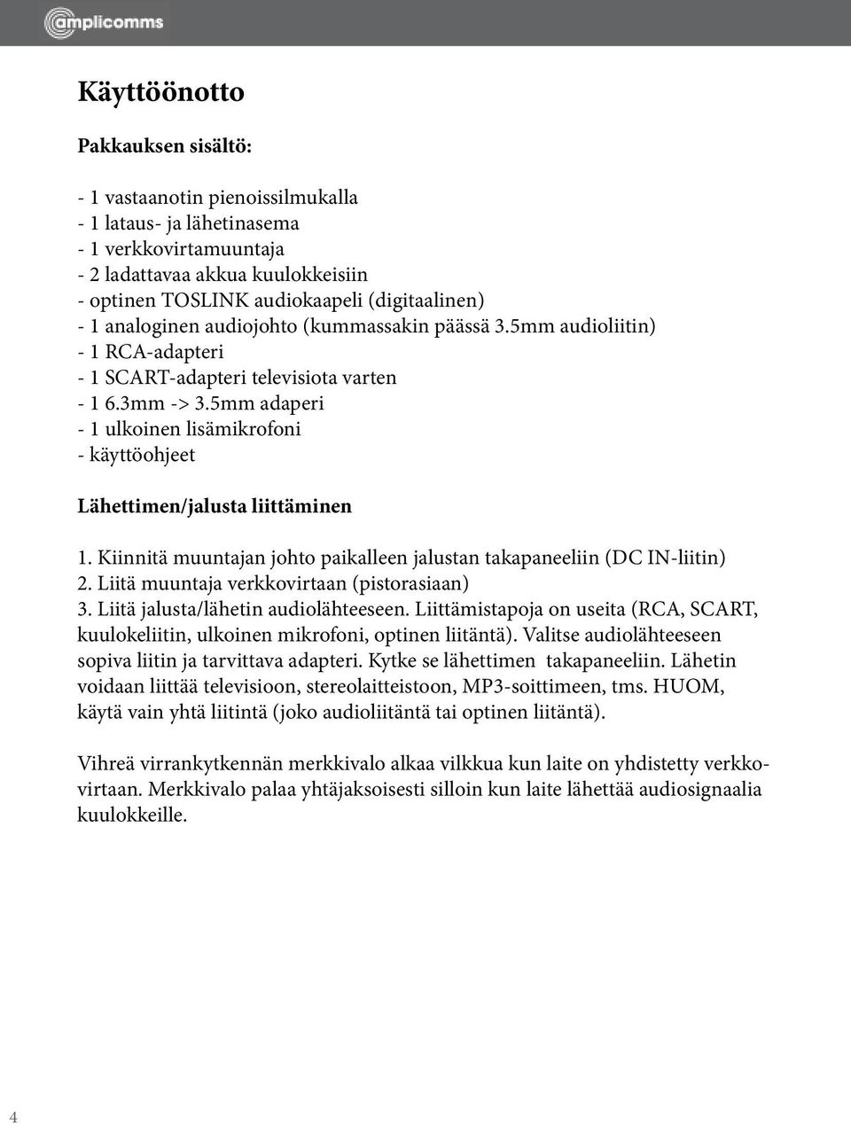 5mm adaperi - 1 ulkoinen lisämikrofoni - käyttöohjeet Lähettimen/jalusta liittäminen 1. Kiinnitä muuntajan johto paikalleen jalustan takapaneeliin (DC IN-liitin) 2.