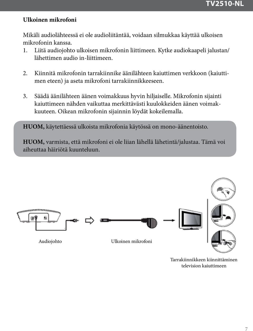 Säädä äänilähteen äänen voimakkuus hyvin hiljaiselle. Mikrofonin sijainti kaiuttimeen nähden vaikuttaa merkittävästi kuulokkeiden äänen voimakkuuteen. Oikean mikrofonin sijainnin löydät kokeilemalla.