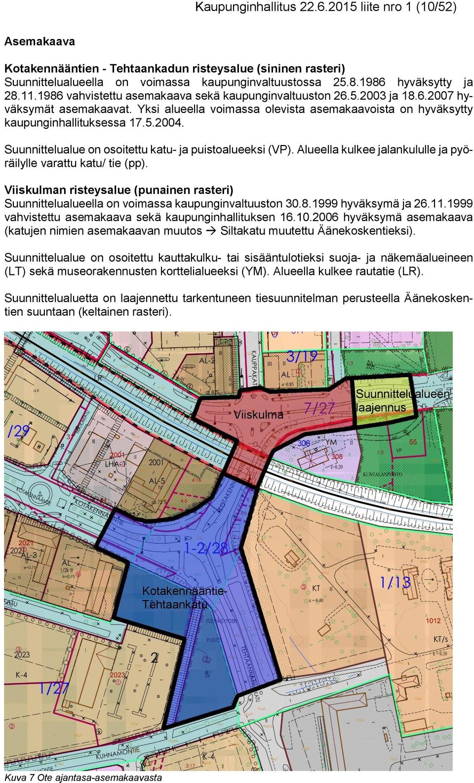 Yksi alueella voimassa olevista asemakaavoista on hyväksytty kaupunginhallituksessa 17.5.2004. Suunnittelualue on osoitettu katu- ja puistoalueeksi (VP).