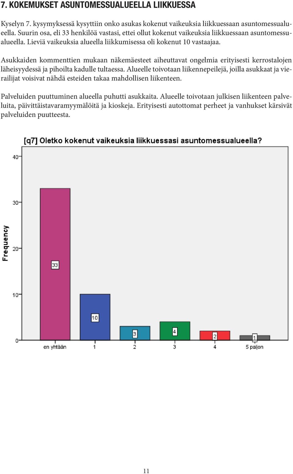 Asukkaiden kommenttien mukaan näkemäesteet aiheuttavat ongelmia erityisesti kerrostalojen läheisyydessä ja pihoilta kadulle tultaessa.