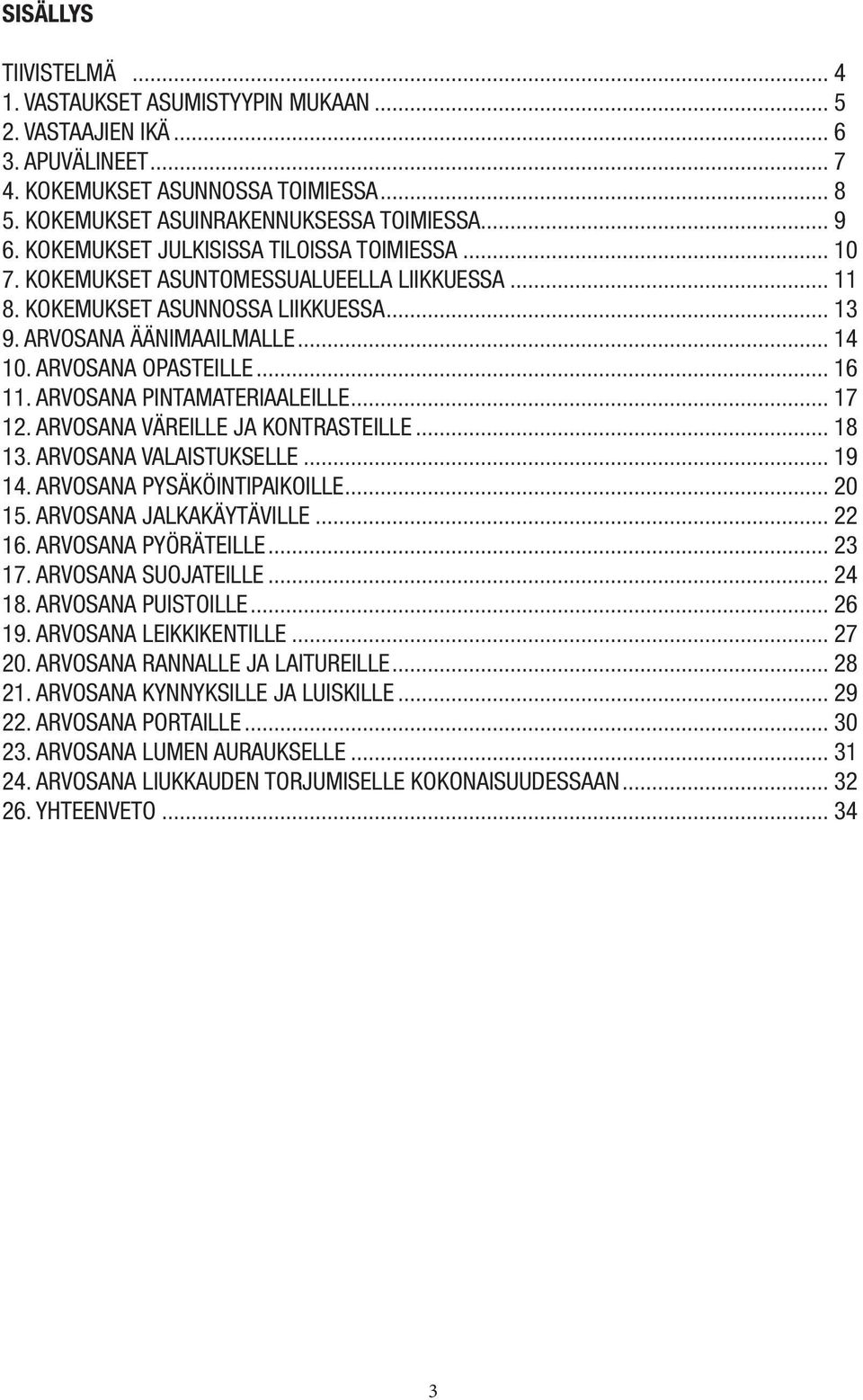 .. 16 11. ARVOSANA PINTAMATERIAALEILLE... 17 12. ARVOSANA VÄREILLE JA KONTRASTEILLE... 18 13. ARVOSANA VALAISTUKSELLE... 19 14. ARVOSANA PYSÄKÖINTIPAIKOILLE... 20 15. ARVOSANA JALKAKÄYTÄVILLE... 22 16.