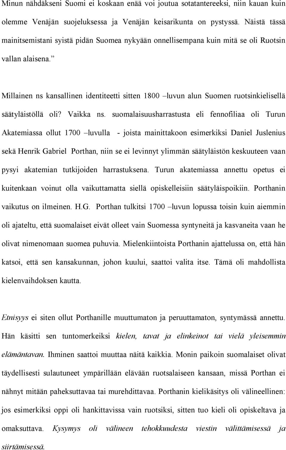 Millainen ns kansallinen identiteetti sitten 1800 luvun alun Suomen ruotsinkielisellä säätyläistöllä oli? Vaikka ns.