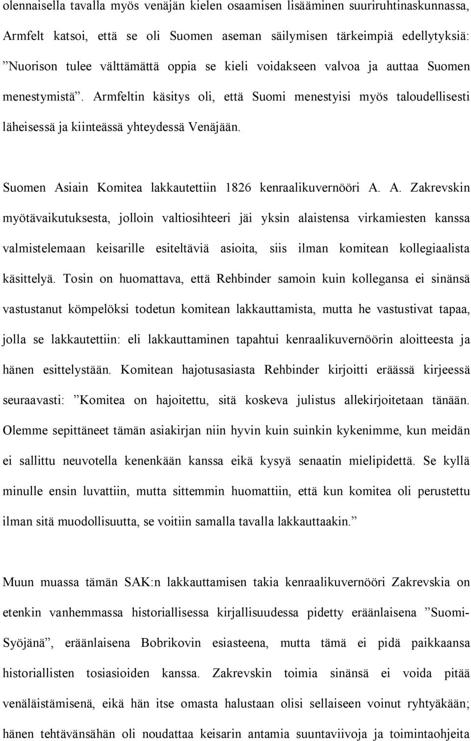 Suomen Asiain Komitea lakkautettiin 1826 kenraalikuvernööri A. A. Zakrevskin myötävaikutuksesta, jolloin valtiosihteeri jäi yksin alaistensa virkamiesten kanssa valmistelemaan keisarille esiteltäviä asioita, siis ilman komitean kollegiaalista käsittelyä.