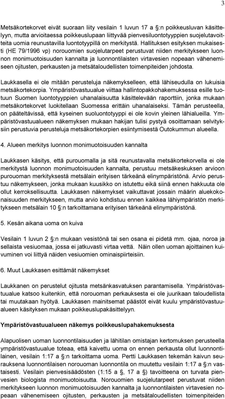 Hallituksen esityksen mukaisesti (HE 79/1996 vp) norouomien suojelutarpeet perustuvat niiden merkitykseen luonnon monimuotoisuuden kannalta ja luonnontilaisten virtavesien nopeaan vähenemiseen