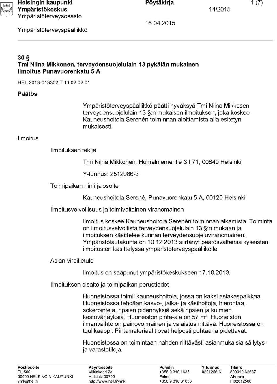 Tmi Niina Mikkonen, Humalniementie 3 I 71, 00840 Helsinki Y-tunnus: 2512986-3 Toimipaikan nimi ja osoite Kauneushoitola Serené, Punavuorenkatu 5 A, 00120 Helsinki Ilmoitusvelvollisuus ja