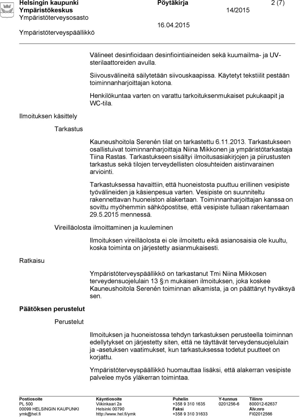 Kauneushoitola Serenén tilat on tarkastettu 6.11.2013. Tarkastukseen osallistuivat toiminnanharjoittaja Niina Mikkonen ja ympäristötarkastaja Tiina Rastas.