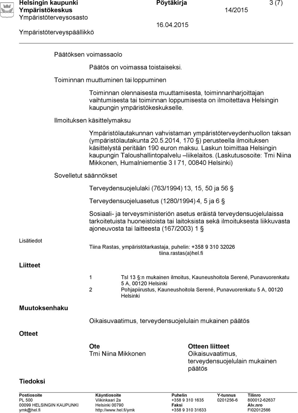Ilmoituksen käsittelymaksu Sovelletut säännökset Ympäristölautakunnan vahvistaman ympäristöterveydenhuollon taksan (ympäristölautakunta 20.5.