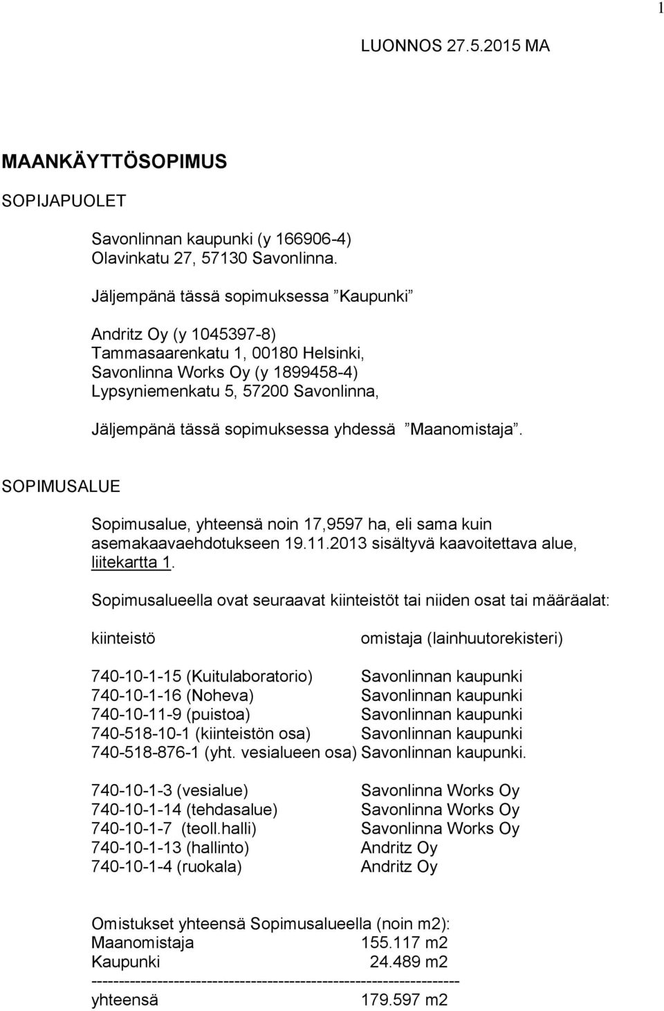 yhdessä Maanomistaja. SOPIMUSALUE Sopimusalue, yhteensä noin 17,9597 ha, eli sama kuin asemakaavaehdotukseen 19.11.2013 sisältyvä kaavoitettava alue, liitekartta 1.