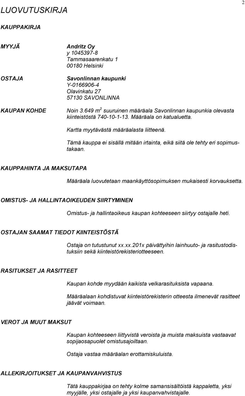 Tämä kauppa ei sisällä mitään irtainta, eikä siitä ole tehty eri sopimustakaan. KAUPPAHINTA JA MAKSUTAPA Määräala luovutetaan maankäyttösopimuksen mukaisesti korvauksetta.