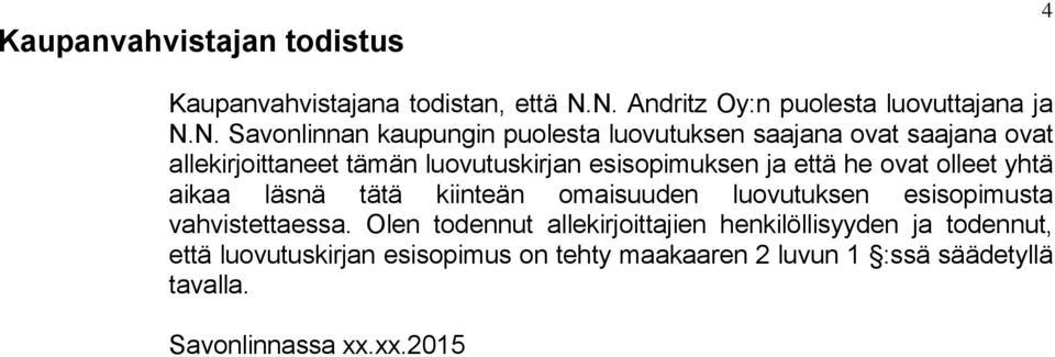 allekirjoittaneet tämän luovutuskirjan esisopimuksen ja että he ovat olleet yhtä aikaa läsnä tätä kiinteän omaisuuden