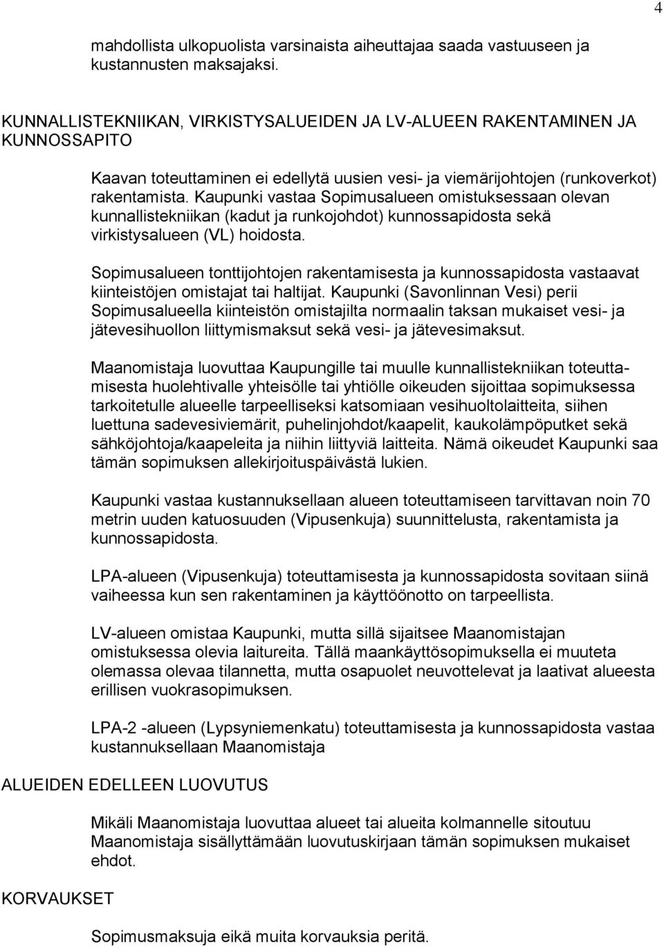 Kaupunki vastaa Sopimusalueen omistuksessaan olevan kunnallistekniikan (kadut ja runkojohdot) kunnossapidosta sekä virkistysalueen (VL) hoidosta.