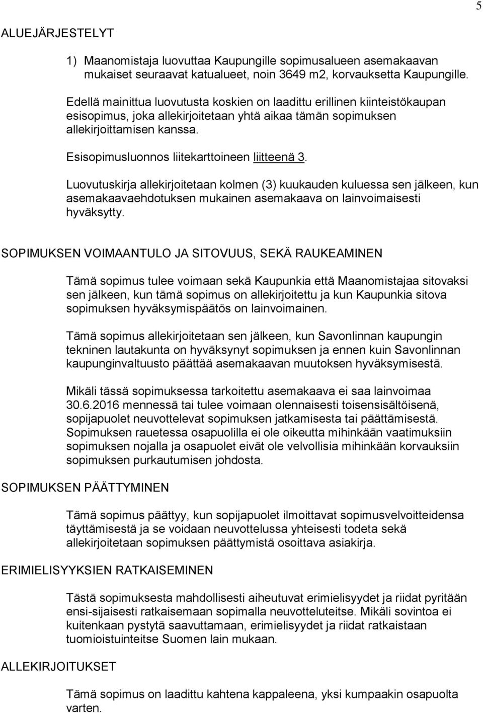 Esisopimusluonnos liitekarttoineen liitteenä 3. Luovutuskirja allekirjoitetaan kolmen (3) kuukauden kuluessa sen jälkeen, kun asemakaavaehdotuksen mukainen asemakaava on lainvoimaisesti hyväksytty.