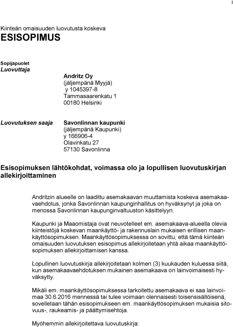 muuttamista koskeva asemakaavaehdotus, jonka Savonlinnan kaupunginhallitus on hyväksynyt ja joka on menossa Savonlinnan kaupunginvaltuuston käsittelyyn. Kaupunki ja Maaomistaja ovat neuvotelleet em.