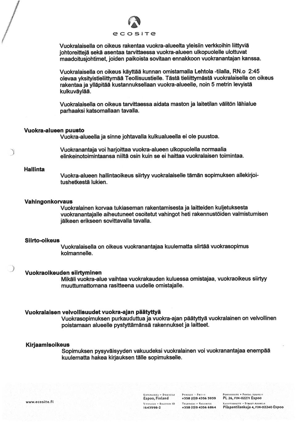 Tästä tieliittymästä vuokralaisella on oikeus rakentaa ja ylläpitää kustannuksellaan vuokra-alueelle, noin 5 metrin levyistä kulkuväylää.