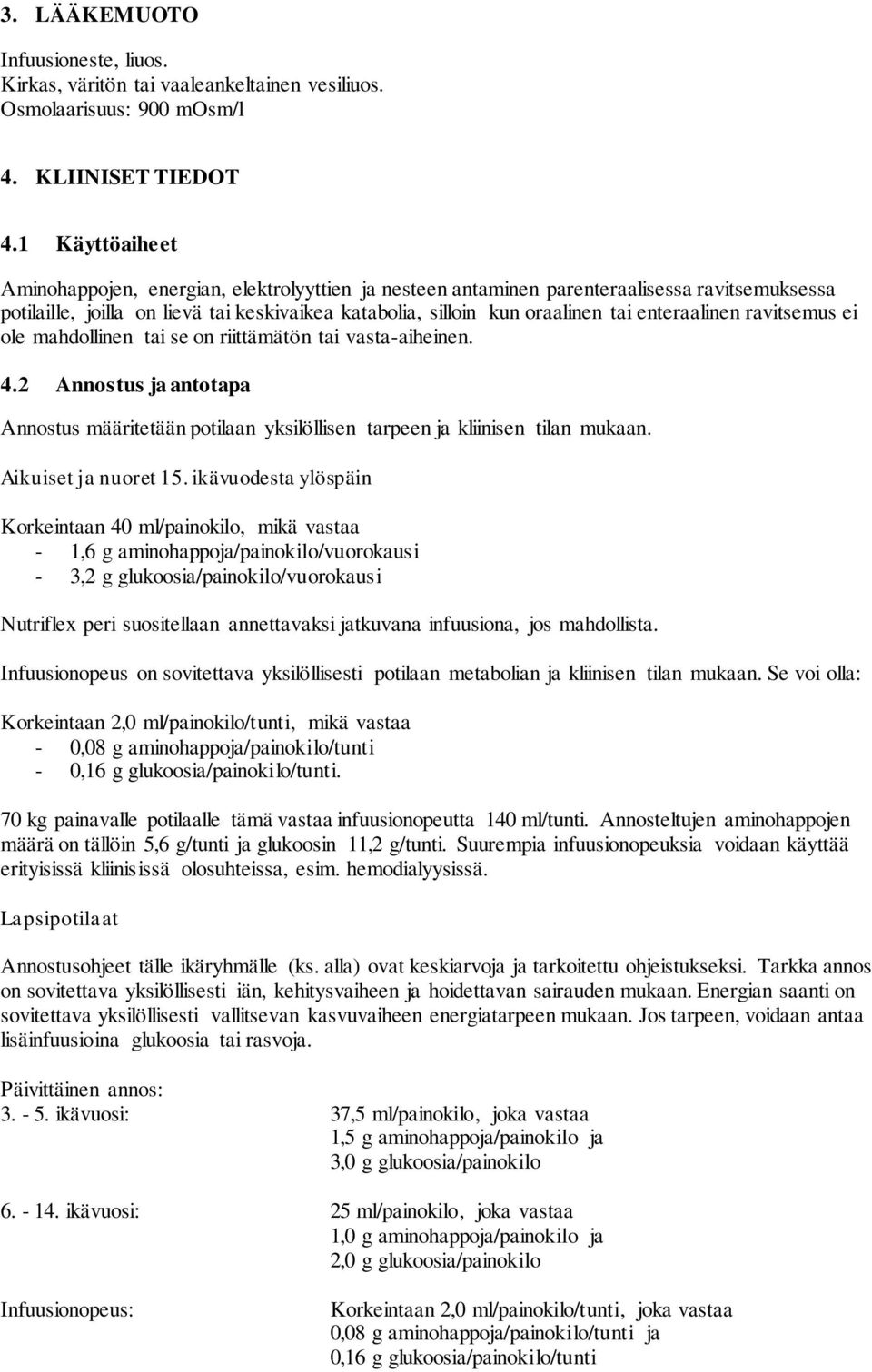 enteraalinen ravitsemus ei ole mahdollinen tai se on riittämätön tai vasta-aiheinen. 4.2 Annostus ja antotapa Annostus määritetään potilaan yksilöllisen tarpeen ja kliinisen tilan mukaan.