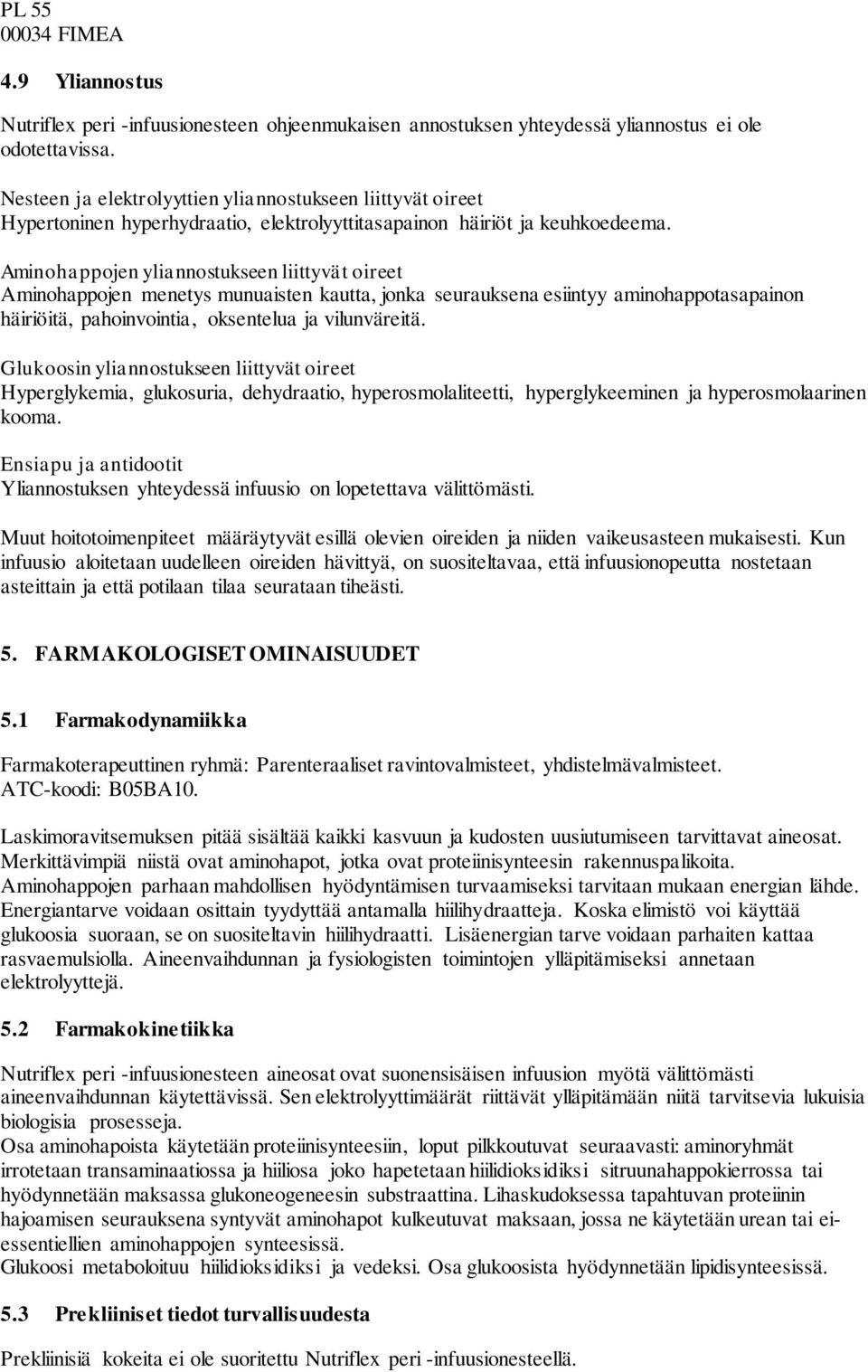 Aminohappojen yliannostukseen liittyvät oireet Aminohappojen menetys munuaisten kautta, jonka seurauksena esiintyy aminohappotasapainon häiriöitä, pahoinvointia, oksentelua ja vilunväreitä.