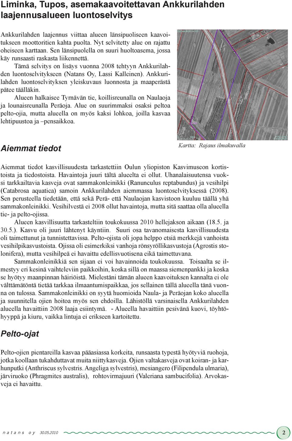 Tämä selvitys on lisäys vuonna 2008 tehtyyn Ankkurilahden luontoselvitykseen (Natans Oy, Lassi Kalleinen). Ankkurilahden luontoselvityksen yleiskuvaus luonnosta ja maaperästä pätee täälläkin.