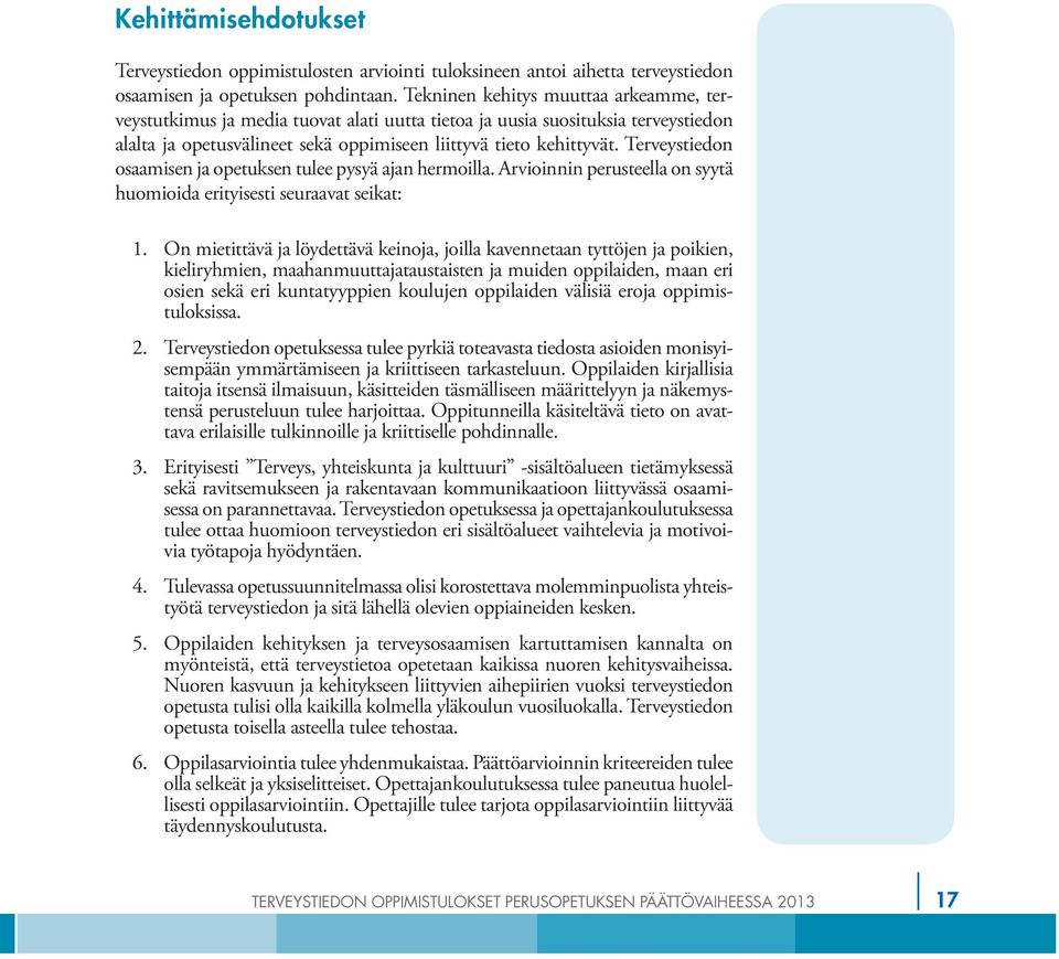 Terveystiedon osaamisen ja opetuksen tulee pysyä ajan hermoilla. Arvioinnin perusteella on syytä huomioida erityisesti seuraavat seikat: 1.