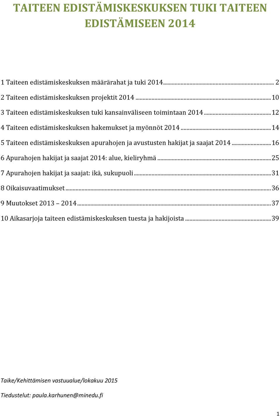 .. 14 5 Taiteen edistämiskeskuksen apurahojen ja avustusten hakijat ja saajat 2014... 16 6 Apurahojen hakijat ja saajat 2014: alue, kieliryhmä.