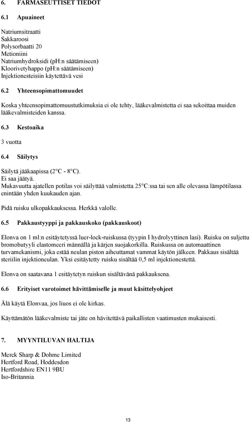 2 Yhteensopimattomuudet Koska yhteensopimattomuustutkimuksia ei ole tehty, lääkevalmistetta ei saa sekoittaa muiden lääkevalmisteiden kanssa. 6.3 Kestoaika 3 vuotta 6.