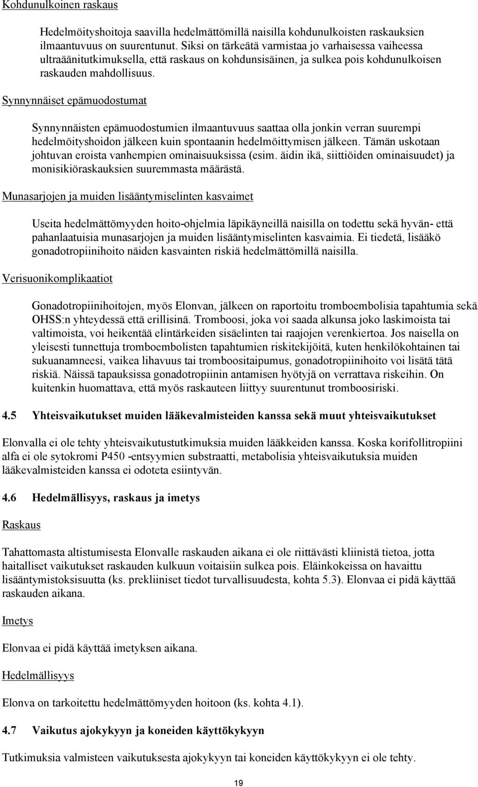 Synnynnäiset epämuodostumat Synnynnäisten epämuodostumien ilmaantuvuus saattaa olla jonkin verran suurempi hedelmöityshoidon jälkeen kuin spontaanin hedelmöittymisen jälkeen.