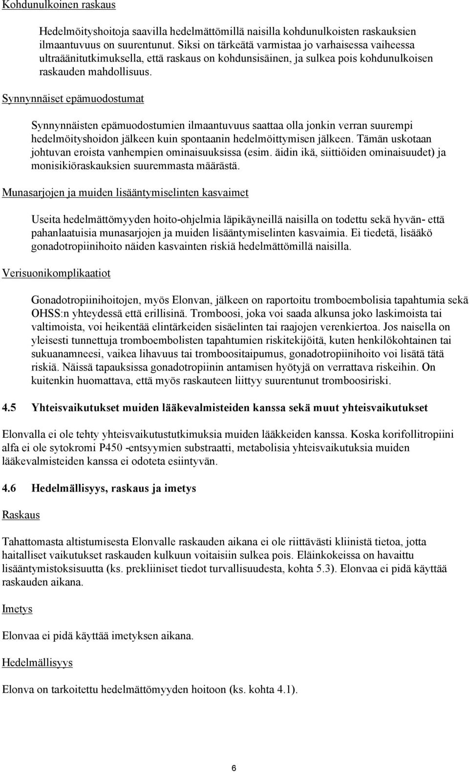 Synnynnäiset epämuodostumat Synnynnäisten epämuodostumien ilmaantuvuus saattaa olla jonkin verran suurempi hedelmöityshoidon jälkeen kuin spontaanin hedelmöittymisen jälkeen.