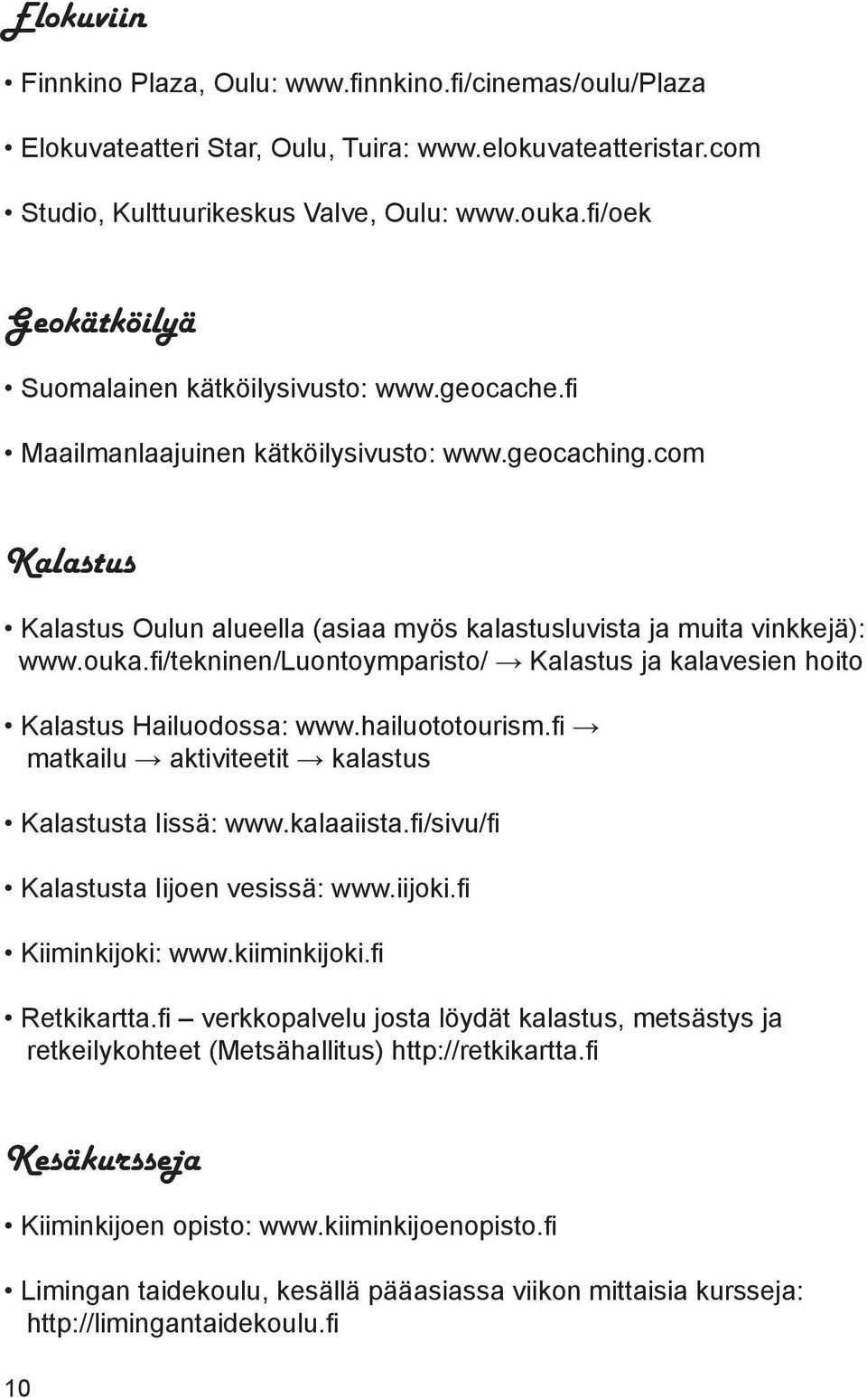 com Kalastus Kalastus Oulun alueella (asiaa myös kalastusluvista ja muita vinkkejä): www.ouka.fi/tekninen/luontoymparisto/ Kalastus ja kalavesien hoito Kalastus Hailuodossa: www.hailuototourism.