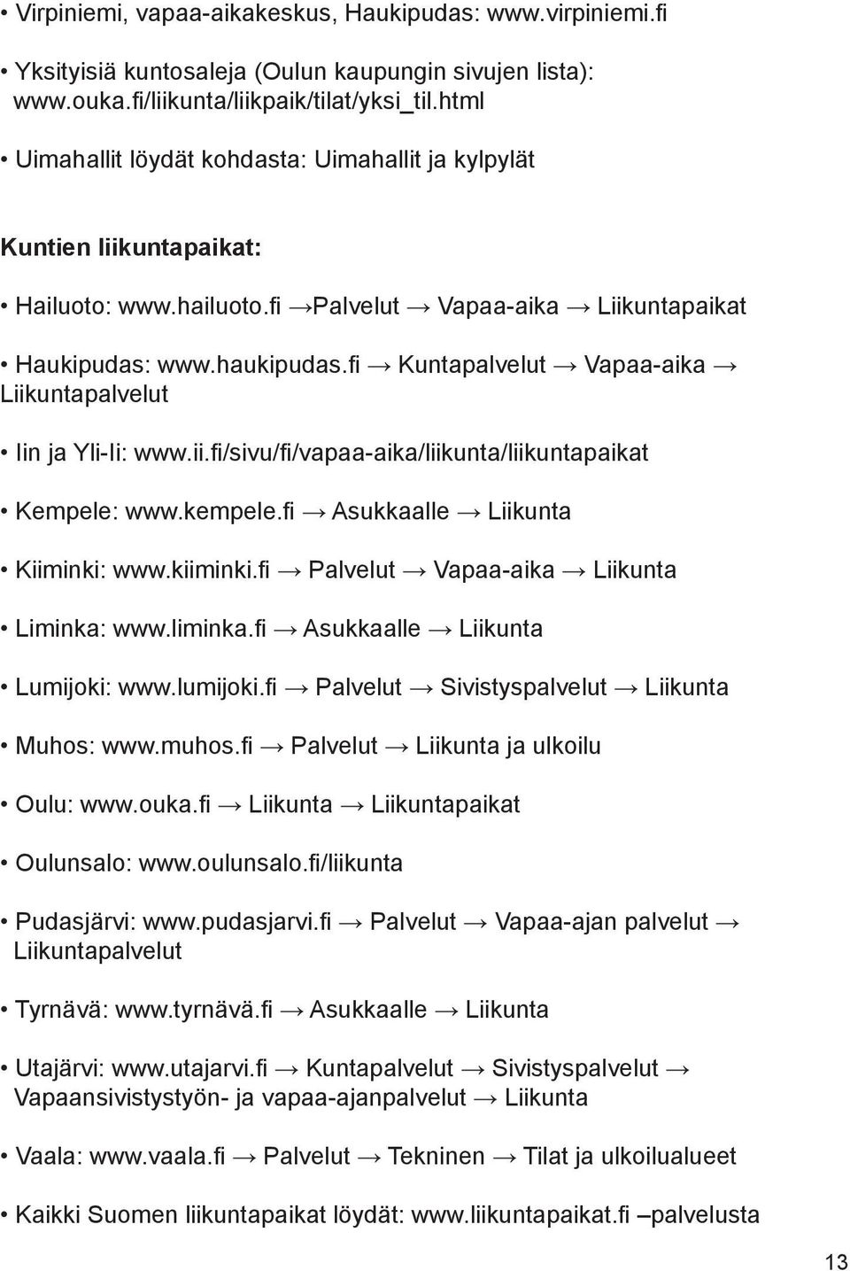 fi Kuntapalvelut Vapaa-aika Liikuntapalvelut Iin ja Yli-Ii: www.ii.fi/sivu/fi/vapaa-aika/liikunta/liikuntapaikat Kempele: www.kempele.fi Asukkaalle Liikunta Kiiminki: www.kiiminki.