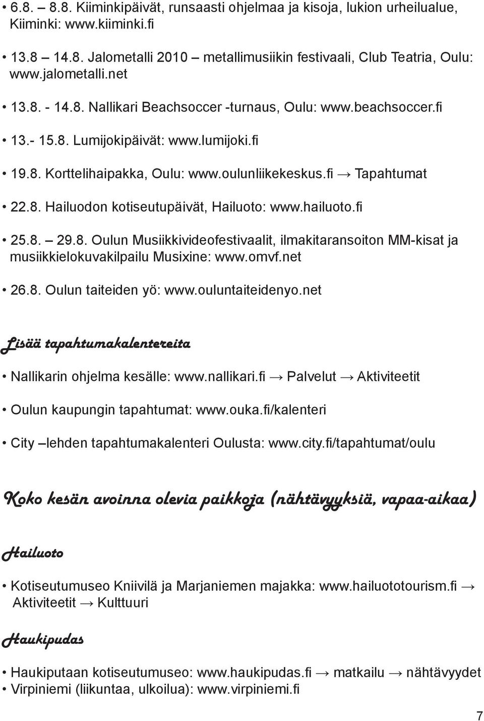 hailuoto.fi 25.8. 29.8. Oulun Musiikkivideofestivaalit, ilmakitaransoiton MM-kisat ja musiikkielokuvakilpailu Musixine: www.omvf.net 26.8. Oulun taiteiden yö: www.ouluntaiteidenyo.