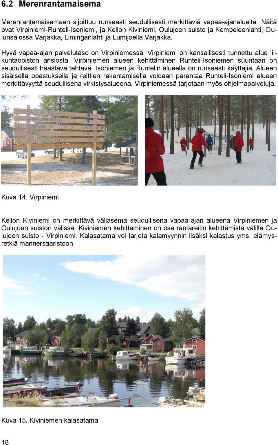 Hyvä vapaa-ajan palvelutaso on Virpiniemessä. Virpiniemi on kansallisesti tunnettu alue liikuntaopiston ansiosta.