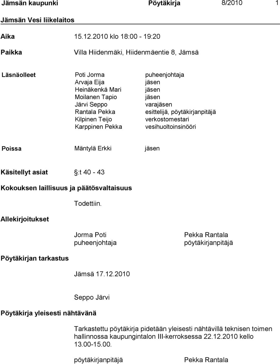 Pekka esittelijä, pöytäkirjanpitäjä Kilpinen Teijo verkostomestari Karppinen Pekka vesihuoltoinsinööri Poissa Mäntylä Erkki jäsen Käsitellyt asiat :t 40-43 Kokouksen laillisuus ja päätösvaltaisuus