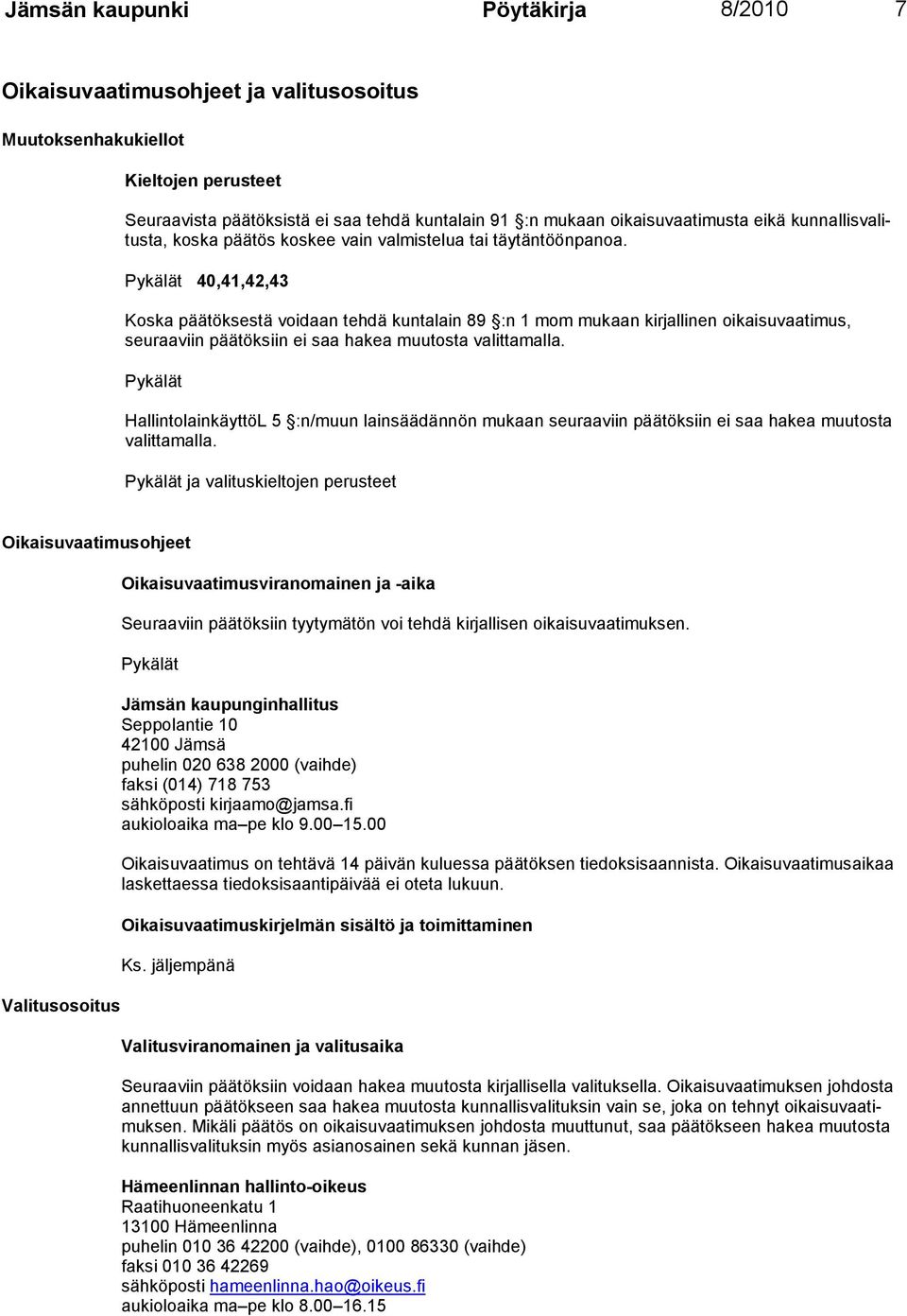 40,41,42,43 Koska päätöksestä voidaan tehdä kuntalain 89 :n 1 mom mukaan kirjallinen oikai suvaati mus, seuraa viin päätöksiin ei saa hakea muutosta valittamalla.