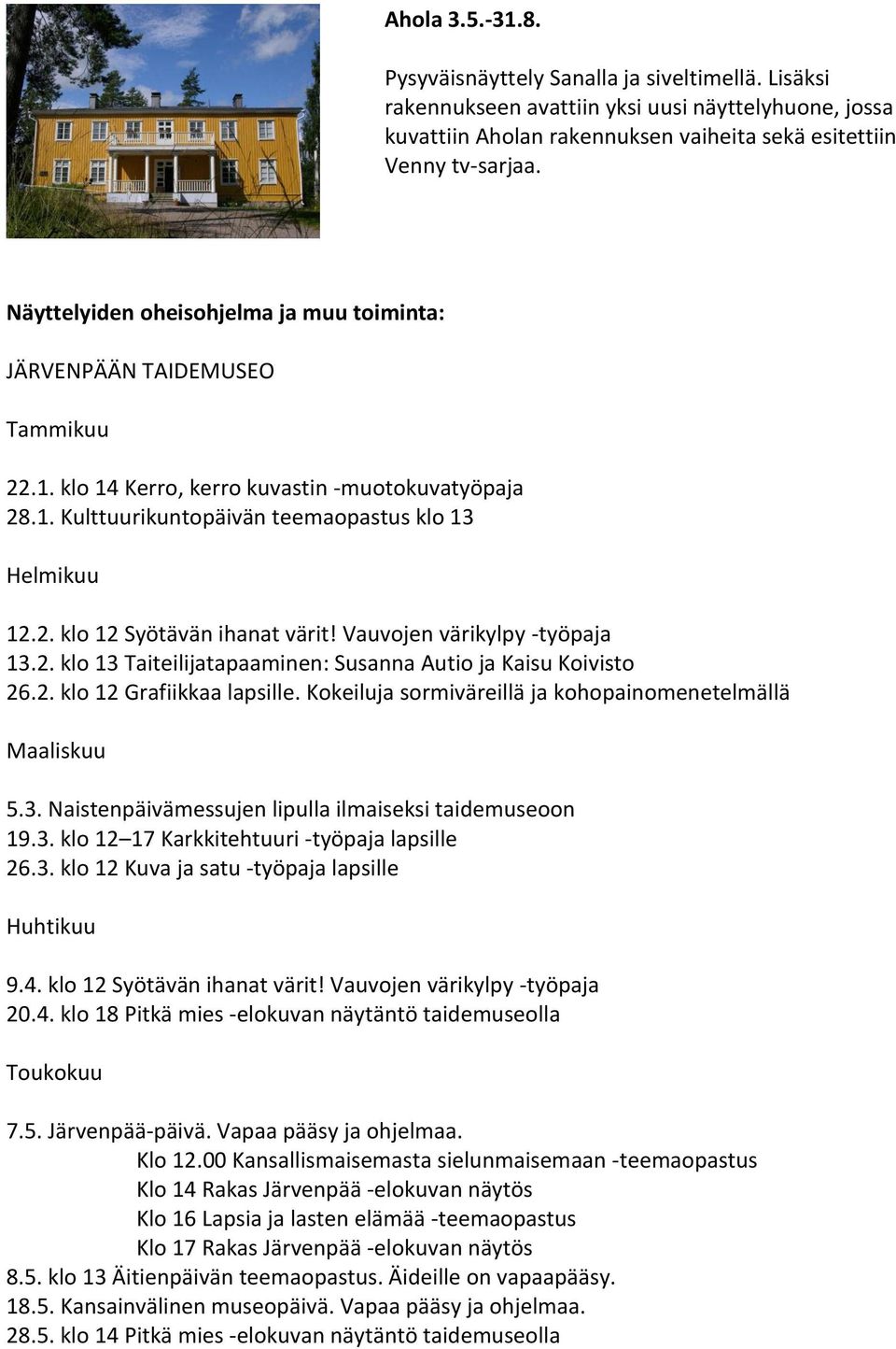 Vauvojen värikylpy -työpaja 13.2. klo 13 Taiteilijatapaaminen: Susanna Autio ja Kaisu Koivisto 26.2. klo 12 Grafiikkaa lapsille. Kokeiluja sormiväreillä ja kohopainomenetelmällä Maaliskuu 5.3. Naistenpäivämessujen lipulla ilmaiseksi taidemuseoon 19.