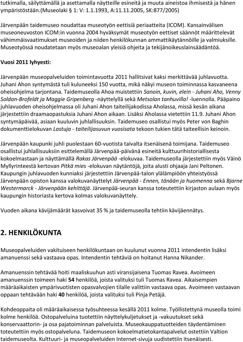 Kansainvälisen museoneuvoston ICOM:in vuonna 2004 hyväksymät museotyön eettiset säännöt määrittelevät vähimmäisvaatimukset museoiden ja niiden henkilökunnan ammattikäytännöille ja valmiuksille.