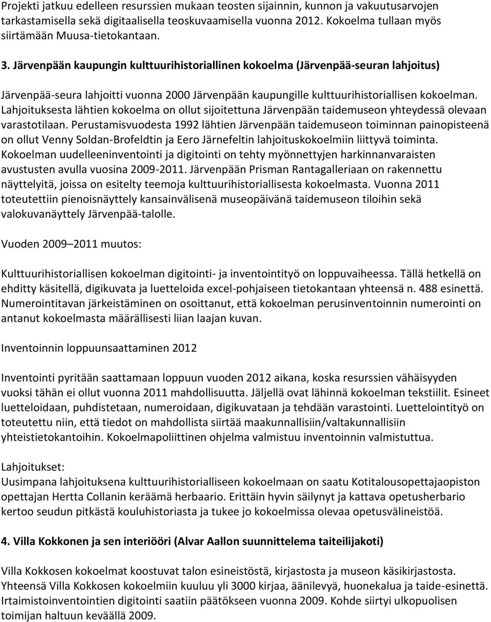 Järvenpään kaupungin kulttuurihistoriallinen kokoelma (Järvenpää-seuran lahjoitus) Järvenpää-seura lahjoitti vuonna 2000 Järvenpään kaupungille kulttuurihistoriallisen kokoelman.