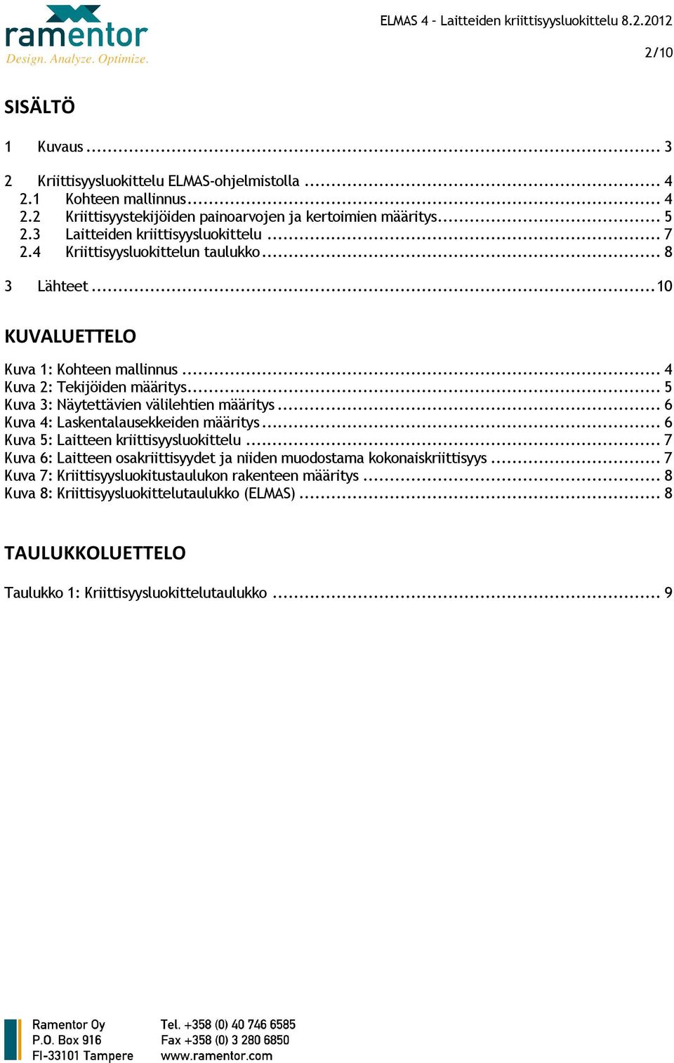 .. 5 Kuva 3: Näytettävien välilehtien määritys... 6 Kuva 4: Laskentalausekkeiden määritys... 6 Kuva 5: Laitteen kriittisyysluokittelu.